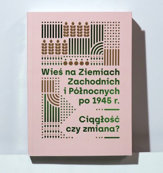 Wieś na Ziemiach Zachodnich i Północnych po 1945 r. Ciągłość czy zmiana?