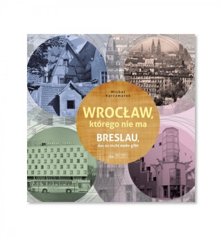 Wrocław, którego nie ma / Breslau das es nicht mehr gibt