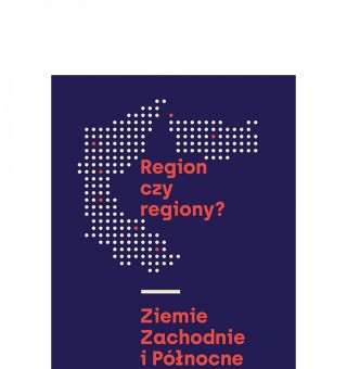 Region czy regiony? Ziemie Zachodnie i Północne 1945-1989