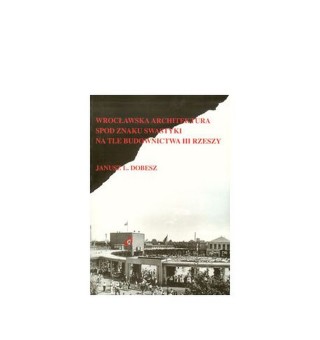 Wrocławska architektura spod znaku swastyki na tle budownictwa III rzeszy