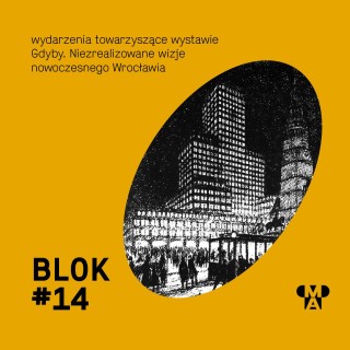 BLOK #14 | wydarzenia towarzyszące wystawie “Gdyby”