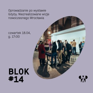 BLOK #14 | ostatnie oprowadzanie po wystawie “Gdyby”