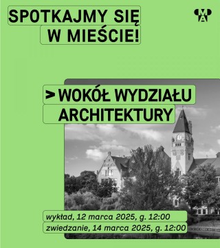 Spotkajmy się w mieście! | Wokół Wydziału Architektury